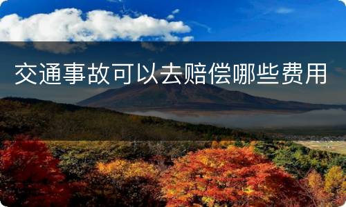 交通事故可以去赔偿哪些费用