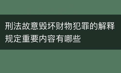 刑法故意毁坏财物犯罪的解释规定重要内容有哪些