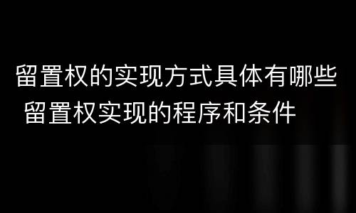 留置权的实现方式具体有哪些 留置权实现的程序和条件