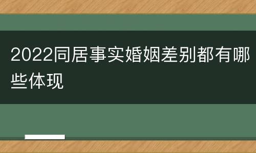 2022同居事实婚姻差别都有哪些体现