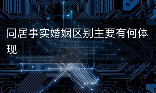 同居事实婚姻区别主要有何体现