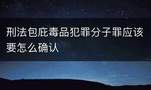 刑法包庇毒品犯罪分子罪应该要怎么确认