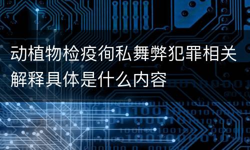 动植物检疫徇私舞弊犯罪相关解释具体是什么内容