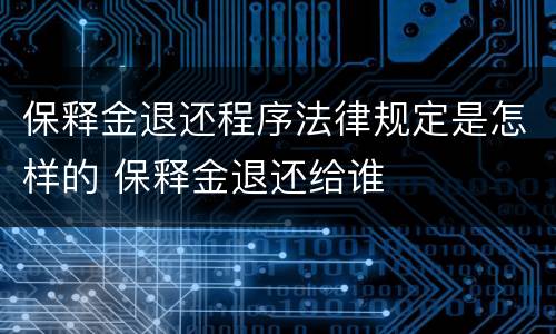 保释金退还程序法律规定是怎样的 保释金退还给谁