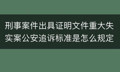 刑事案件出具证明文件重大失实案公安追诉标准是怎么规定