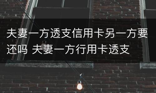 夫妻一方透支信用卡另一方要还吗 夫妻一方行用卡透支