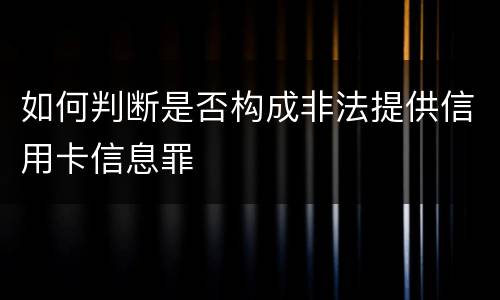 如何判断是否构成非法提供信用卡信息罪