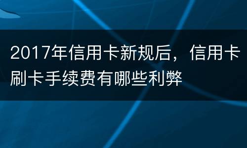 2017年信用卡新规后，信用卡刷卡手续费有哪些利弊
