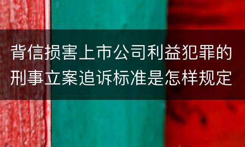 背信损害上市公司利益犯罪的刑事立案追诉标准是怎样规定