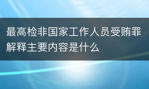 最高检非国家工作人员受贿罪解释主要内容是什么