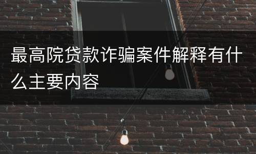 最高院贷款诈骗案件解释有什么主要内容