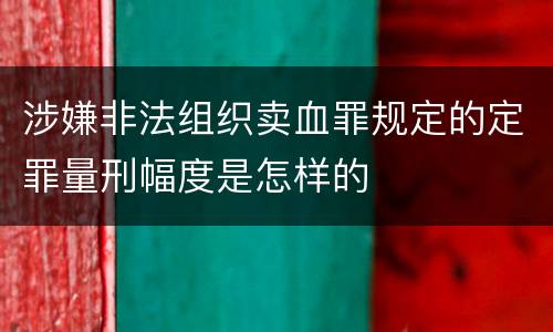 涉嫌非法组织卖血罪规定的定罪量刑幅度是怎样的