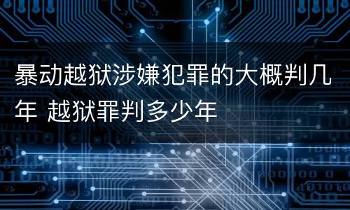 暴动越狱涉嫌犯罪的大概判几年 越狱罪判多少年