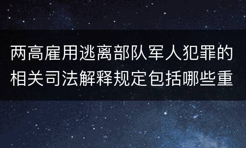 两高雇用逃离部队军人犯罪的相关司法解释规定包括哪些重要内容
