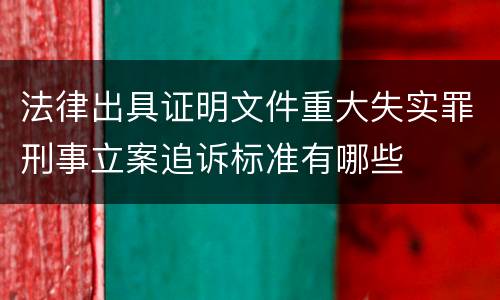 法律出具证明文件重大失实罪刑事立案追诉标准有哪些