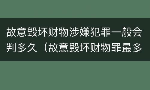 故意毁坏财物涉嫌犯罪一般会判多久（故意毁坏财物罪最多判多少年有期徒刑?）