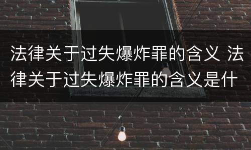法律关于过失爆炸罪的含义 法律关于过失爆炸罪的含义是什么