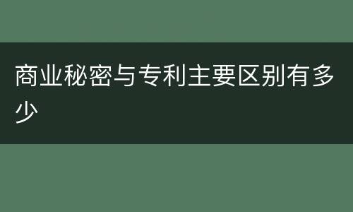 商业秘密与专利主要区别有多少