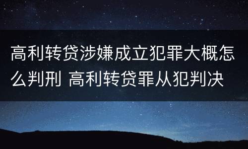 高利转贷涉嫌成立犯罪大概怎么判刑 高利转贷罪从犯判决