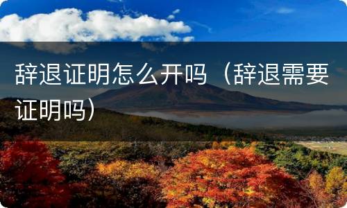 辞退证明怎么开吗（辞退需要证明吗）