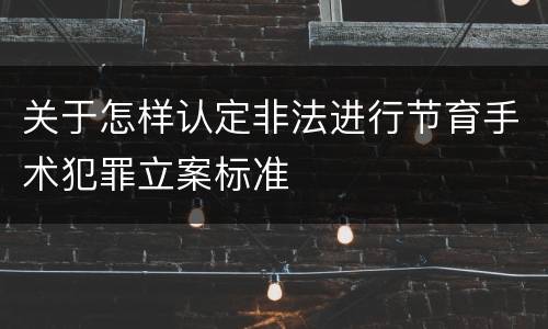 关于怎样认定非法进行节育手术犯罪立案标准
