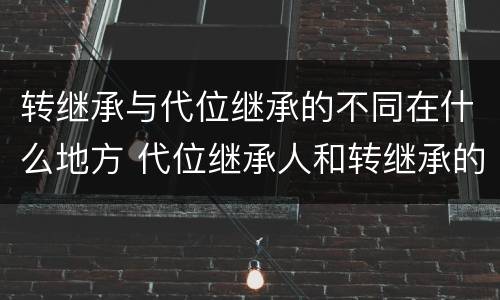 转继承与代位继承的不同在什么地方 代位继承人和转继承的区别