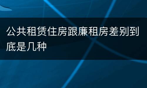 公共租赁住房跟廉租房差别到底是几种