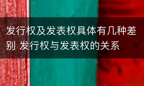 发行权及发表权具体有几种差别 发行权与发表权的关系