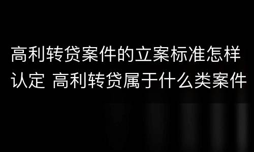 高利转贷案件的立案标准怎样认定 高利转贷属于什么类案件