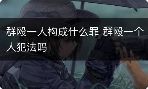 群殴一人构成什么罪 群殴一个人犯法吗