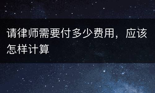 请律师需要付多少费用，应该怎样计算