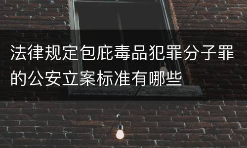 法律规定包庇毒品犯罪分子罪的公安立案标准有哪些