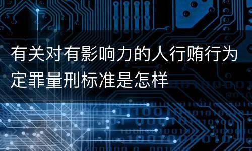有关对有影响力的人行贿行为定罪量刑标准是怎样