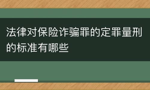 法律对保险诈骗罪的定罪量刑的标准有哪些