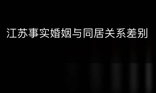 江苏事实婚姻与同居关系差别