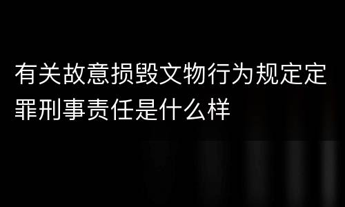 有关故意损毁文物行为规定定罪刑事责任是什么样