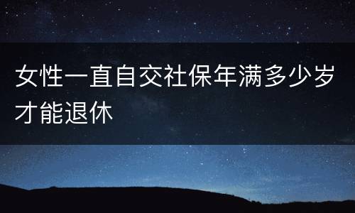 女性一直自交社保年满多少岁才能退休