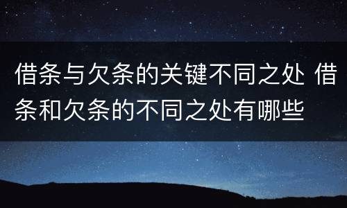借条与欠条的关键不同之处 借条和欠条的不同之处有哪些