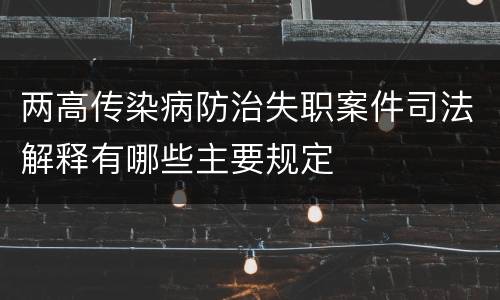 两高传染病防治失职案件司法解释有哪些主要规定
