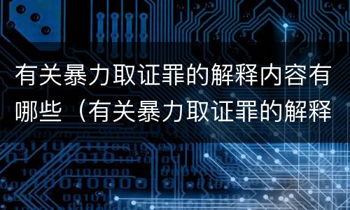 有关暴力取证罪的解释内容有哪些（有关暴力取证罪的解释内容有哪些题目）