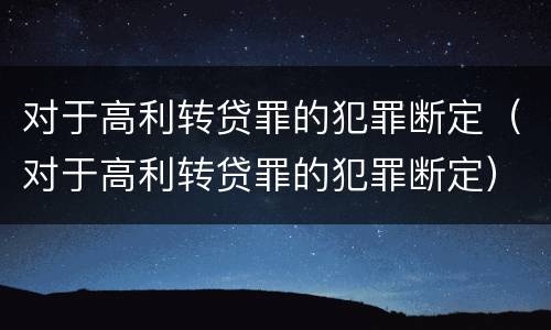 对于高利转贷罪的犯罪断定（对于高利转贷罪的犯罪断定）