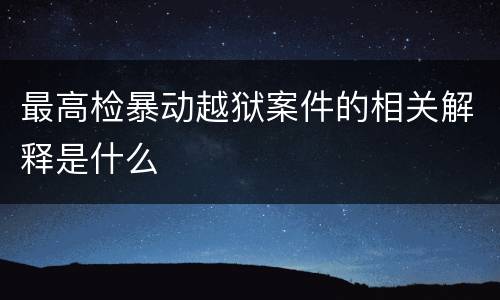 最高检暴动越狱案件的相关解释是什么