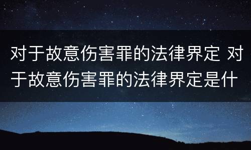 对于故意伤害罪的法律界定 对于故意伤害罪的法律界定是什么