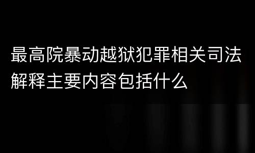最高院暴动越狱犯罪相关司法解释主要内容包括什么