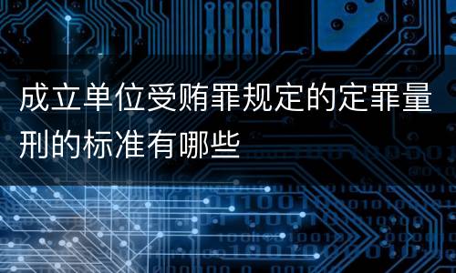 成立单位受贿罪规定的定罪量刑的标准有哪些