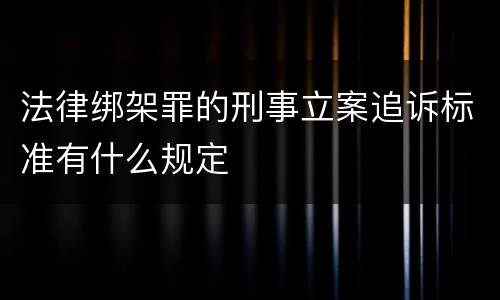 法律绑架罪的刑事立案追诉标准有什么规定