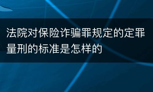 法院对保险诈骗罪规定的定罪量刑的标准是怎样的