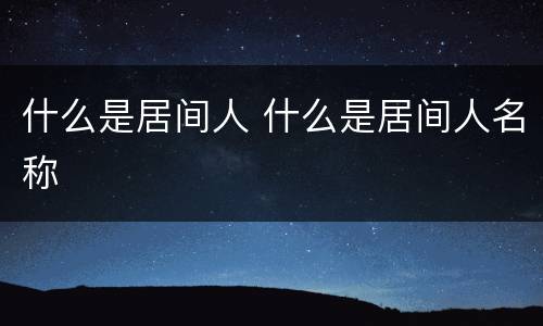 什么是居间人 什么是居间人名称