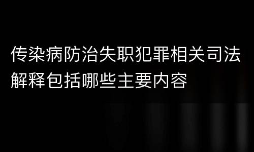 传染病防治失职犯罪相关司法解释包括哪些主要内容