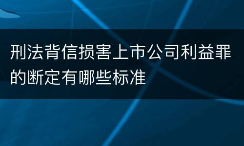 刑法背信损害上市公司利益罪的断定有哪些标准